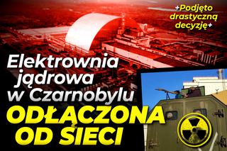 Elektrownia jądrowa w Czarnobylu odłączona od sieci elektroenergetycznej. Brak zasilania grozi wyciekiem radioaktywnym