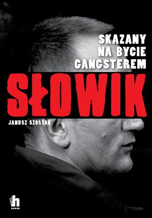 Janusz Szostak: Słowik. Skazany na bycie gangsterem