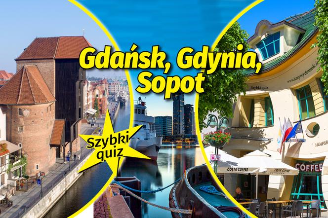 Gdańsk, Gdynia, Sopot. Szybki quiz!