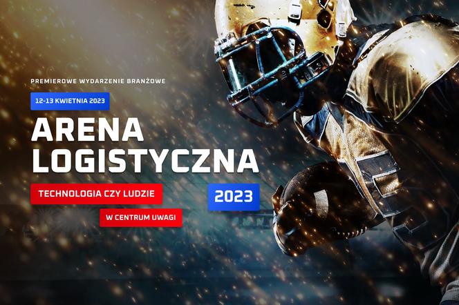 ARENA LOGISTYCZNA 2023: technologia czy ludzie w centrum uwagi. Zapraszamy na nowe wydarzenie branżowe