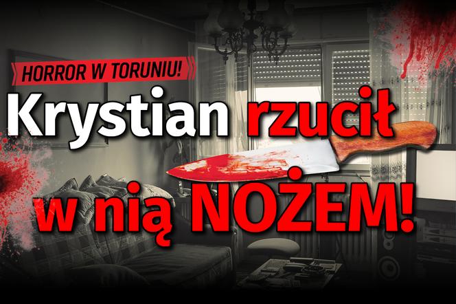 Horror w Toruniu. Krystian rzucił w nią nożem