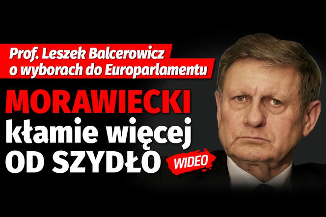Prof. Leszek Balcerowicz o wyborach do Europarlamentu: MORAWIECKI KŁAMIE WIĘCEJ OD SZYDŁO