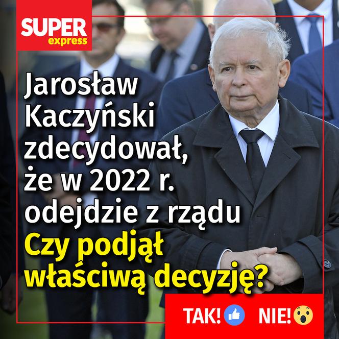 Jarosław  Kaczyński zdecydował,  że w 2022 r. odejdzie z rządu Czy podjął właściwą decyzję? 