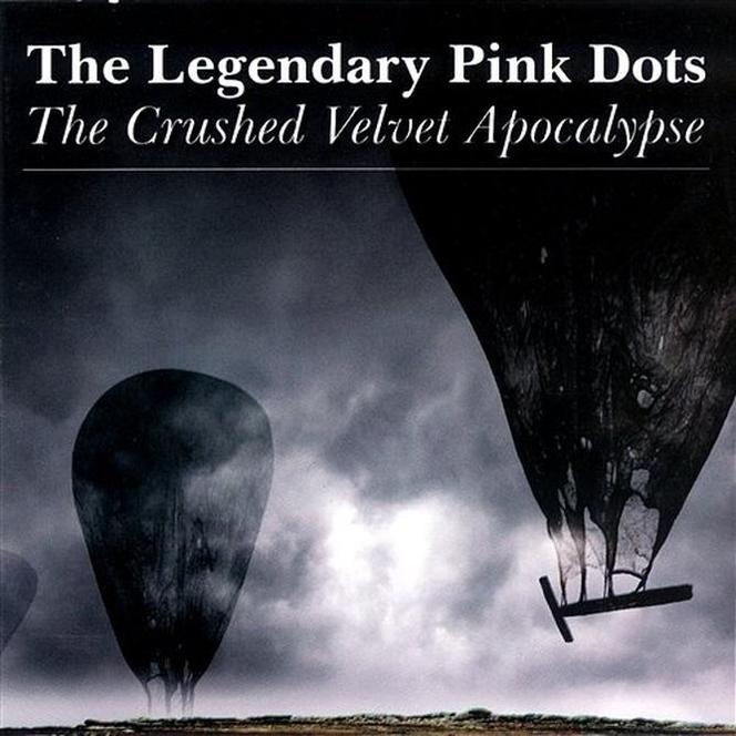 The Legendary Pink Dots - "The Crushed Velvet Apocalypse" (2001), "Curse" (2002) i inne