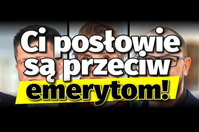 Ci posłowie są przeciw emerytom!