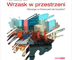 Wrzask w przestrzeni. Dlaczego w Polsce jest tak brzydko? Spotkanie z autorem książki