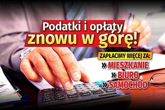 Podatki i opłaty znowu w górę! Sprawdź, za co zapłacisz więcej