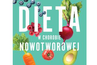 Jak gotować dla chorych onkologicznie, czyli „Dieta w chorobie nowotworowej” [RECENZJA KSIĄŻKI]