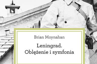 Raport z oblężonego miasta. Recenzja książki Briana Moynahana „Leningrad. Oblężenie i symfonia”