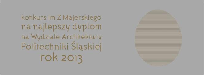 Współczesna architektura Śląska: wyniki XVI edycji Konkursu im. Prof. Z. Majerskiego na Najlepszy Dyplom na Wydziale Architektury Politechniki Śląskiej w Gliwicach