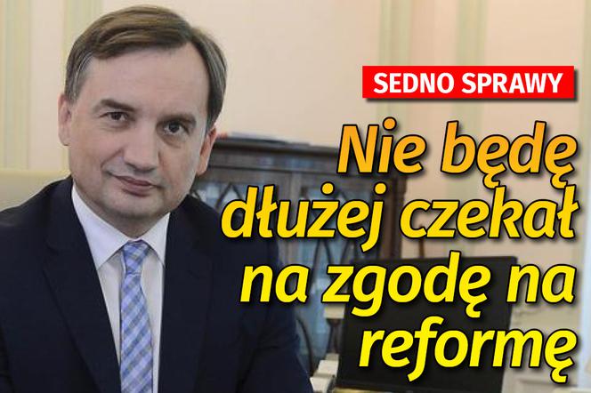 Nie będę dłużej czekał na zgodę na reformę. SEDNO SPRAWY