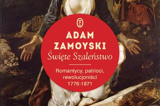 Ten cudowny XIX w. Recenzja książki Adama Zamoyskiego „Święte szaleństwo. Romantycy, patrioci, rewolucjoniści 1776-1871”