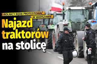 Takiego protestu w Warszawie jeszcze nie było. Szykujcie się na najazd traktorów, będzie gorąco