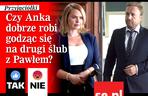 Czy Anka dobrze robi godząc się na drugi ślub z Pawłem?