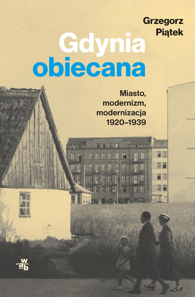 Grzegorz Piątek, Gdynia obiecana. Miasto, modernizm, modernizacja 1920-1939, Wydawnictwo W.A.B. 2022