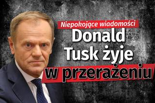 Koszmar! Donald Tusk żyje w przerażeniu?! Nikt sobie z tego nie zdawał sprawy. Bardzo niepokojące wiadomości