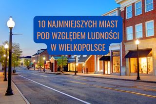 Najmniej zaludnione miasta Wielkopolski! Wiele wsi jest od nich większych! [RANKING]