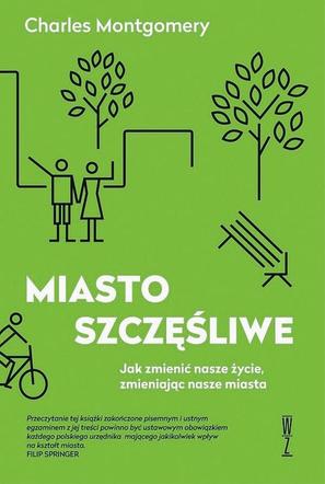 Miasto szczęśliwe. Jak zmieniać nasze życie, zmieniając nasze miasta
