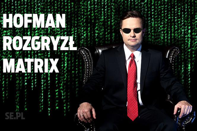 Hofman rozgryzł Matrix