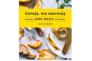 Gotuję, nie marnuję: kuchnia Zero Waste po polsku