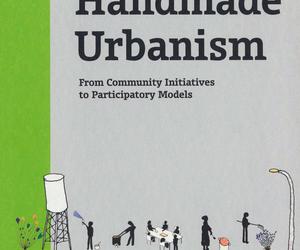 Handmade Urbanism. From Community Initiatives To Participatory Models pod redakcją Marcosa L. Rosy i Ute E. Weiland