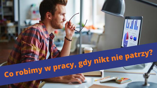 Co Polacy robią w pracy, kiedy nikt nie patrzy? Będziecie zaskoczeni! 