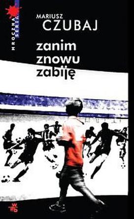Mariusz Czubaj, „Zanim znowu zabiję”