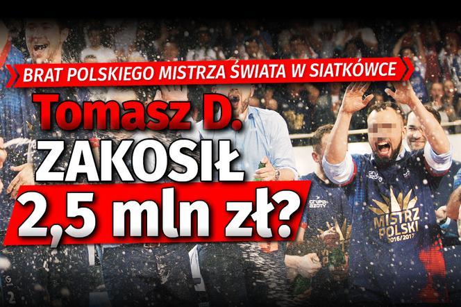 Tomasz D. zakosił 2,5 mln złotych?