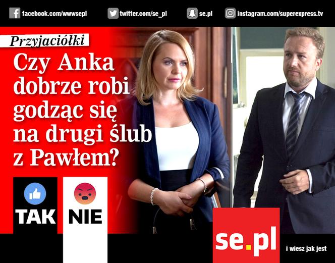 Czy Anka dobrze robi godząc się na drugi ślub z Pawłem?
