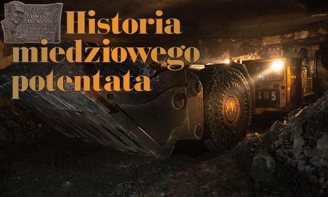 Historia  miedziowego potentata