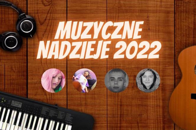 Muzyczne Nadzieje 2022 - zwróć uwagę i miej oko na tych artystów!
