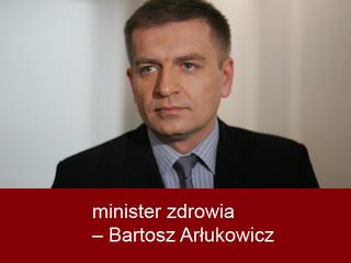 minister zdrowia – Bartosz Arłukowicz