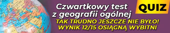 QUIZ. Czwartkowy test z geografii ogólnej. Tak trudno jeszcze nie było! 