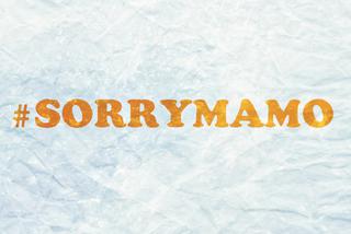 #sorrymamo