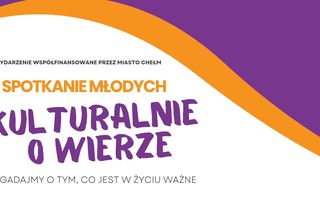 W Chełmie trwają Spotkania Młodych - Kulturalnie o Wierze [AUDIO]