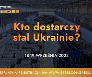 Kto dostarczy stal Ukrainie? Odpowiedź poznamy podczas Europejskiego Kongresu Stalowego STEEL 2023 w Katowicach