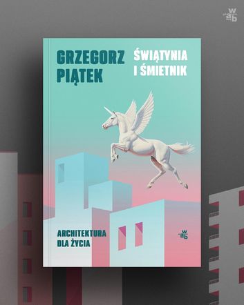 Świątynia i śmietnik. Architektura dla życia - nowa książka Grzegorza Piątka