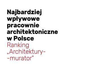 Najbardziej wpływowe pracownie architektoniczne w Polsce. 