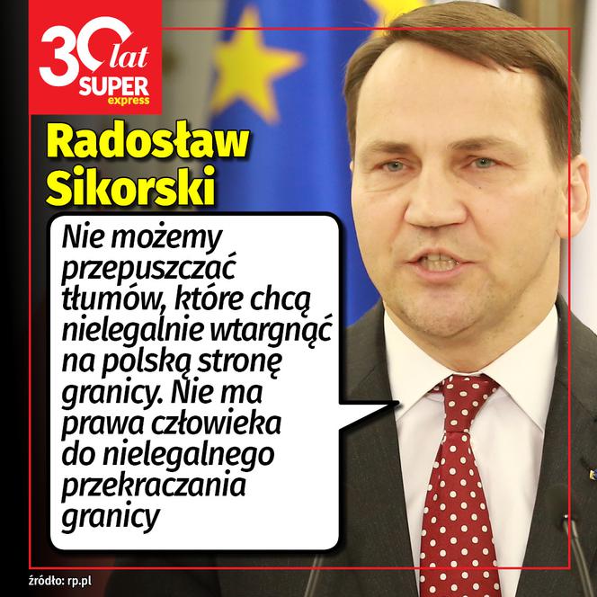 Radosław Sikorski:  Nie możemy przepuszczać tłumów, które chcą nielegalnie wtargnąć na polską stronę granicy. Nie ma prawa człowieka do nielegalnego przekraczania granicy