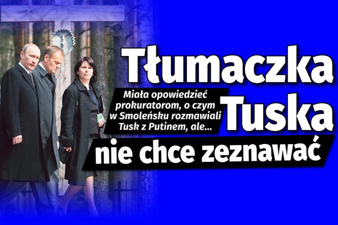 Miała opowiedzieć prokuratorom, o czym w Smoleńsku rozmawiali  Tusk z Putinem, ale... Tłumaczka Tuska nie chce zaznawać