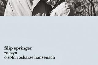 Filip Springer, Zaczyn. O Zofii i Oskarze Hansenach