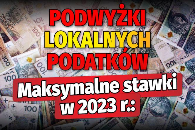 Podwyżki lokalnych podatków. Maksymalne stawki w 2023 roku