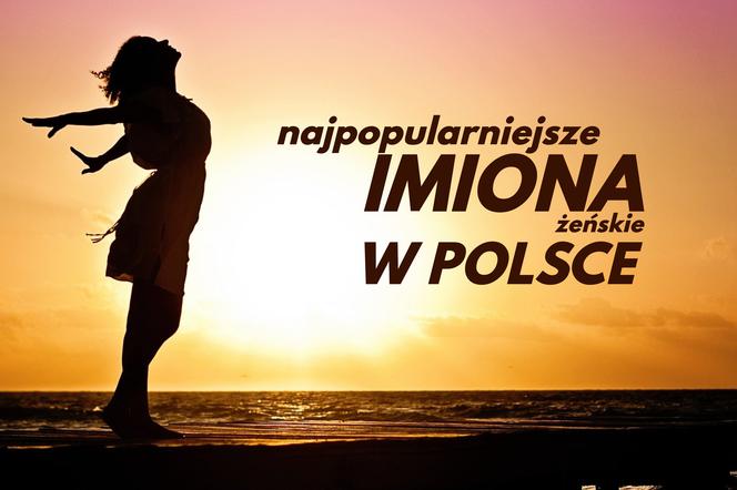 Najpopularniejsze imiona żeńskie w Polsce