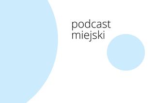 Podcast Miejski: emocje urbanistyczne