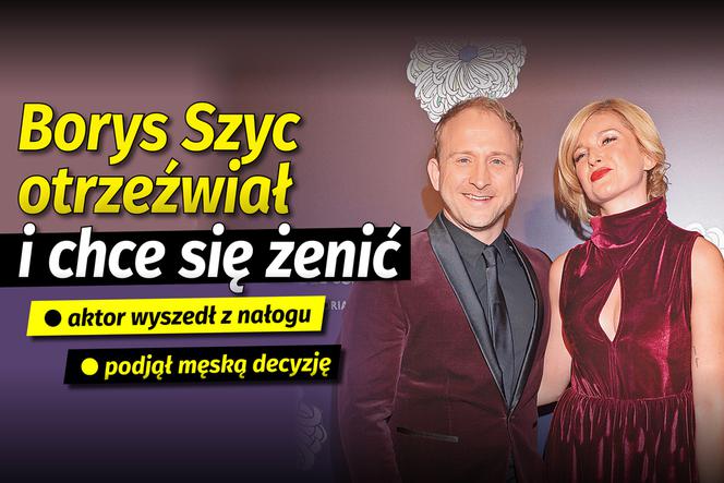 FB Borys Szyc otrzeźwiał i chce się żenić