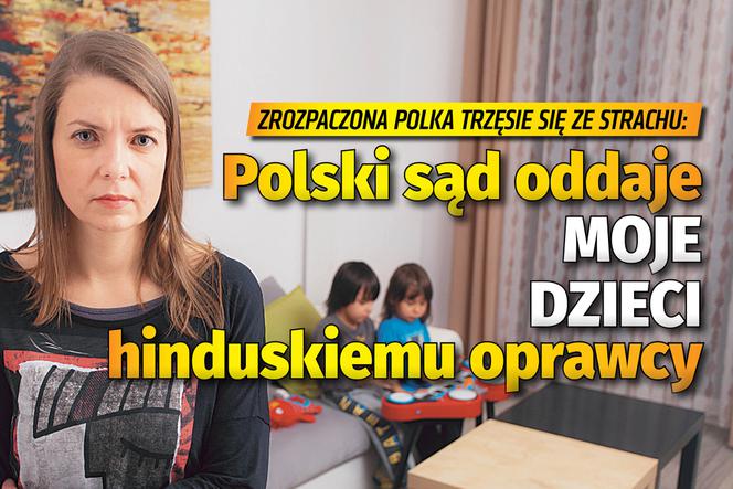 Zrozpaczona Polka trzęsie się ze strachu:  Polski sąd oddaje moje dzieci hinduskiemu oprawcy