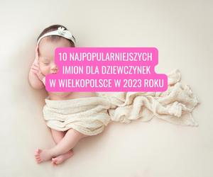 10 najpopularniejszych imion żeńskich w 2023 roku w Wielkopolsce