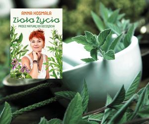 „Zioła życia. Przez naturę do szczęścia” - poradnik Anny Kosmali