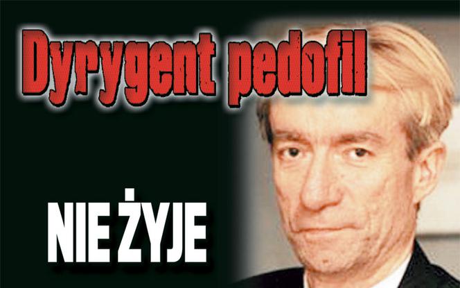 Dyrygent pedofil nie żyje