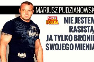 Mariusz Pudzianowski: Nie jestem rasistą! Ja tylko bronię swojego mienia.